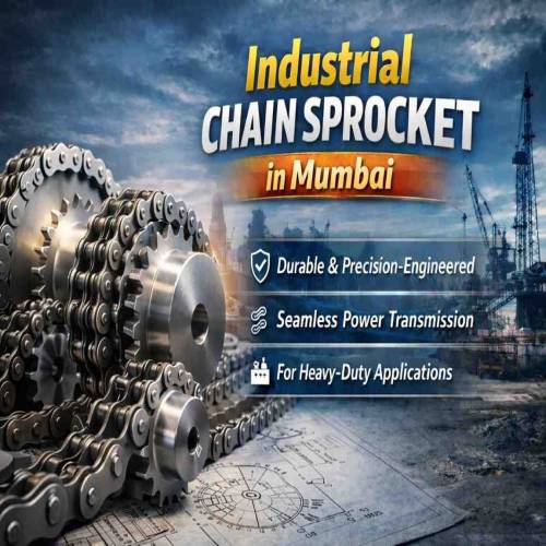 Industrial Chain Sprocket in Mumbai: Improving Efficiency in Chain-Driven Power Transmission Systems