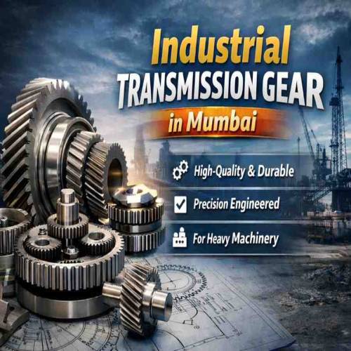 Industrial Transmission Gear in Mumbai: Improving Efficiency and Performance in Heavy Machinery
